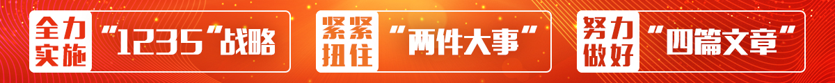 全力實施“1235”戰略，緊緊扭住“兩件大事”，努力做好“四篇文章”